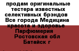 продам оригинальные тестера известных селективных брэндов - Все города Медицина, красота и здоровье » Парфюмерия   . Ростовская обл.,Батайск г.